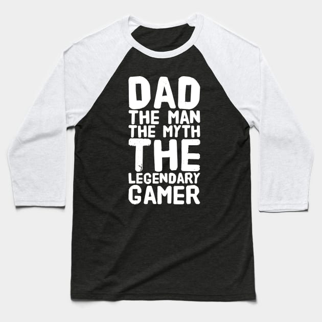 Dad The Man The Myth The Legendary Gamer Baseball T-Shirt by captainmood